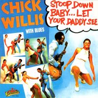 Chick Willis - Stoop Down Baby, Let Your Daddy See