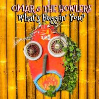 Omar & The Howlers - What's Buggin' You ?
