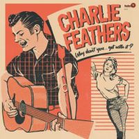 Charlie Feathers - Why Don't You...get with it ? 2LP
