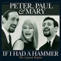 Peter, Paul & Mary - If I Had A Hammer - The Legend Begins