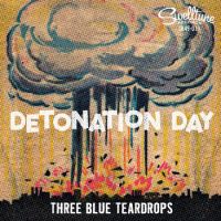 Three Blue Teardrops - Detonation Day/ Eavesdroppin' Baby